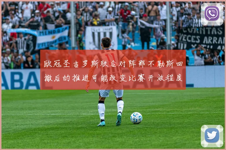 欧冠圣吉罗斯联合对阵那不勒斯回撤后的推进可能改变比赛开放程度